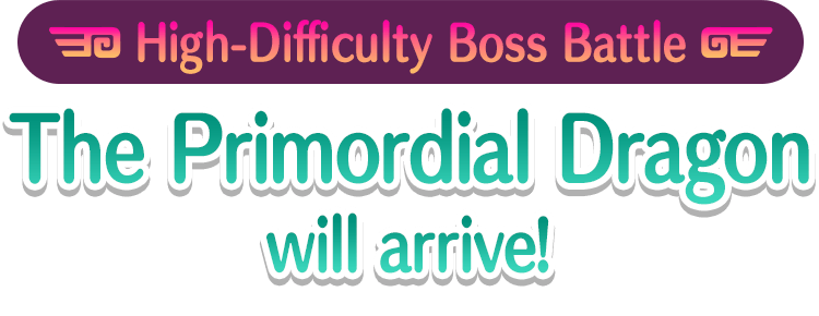 High-Difficulty Boss Battle The Primordial Dragon will arrive!
