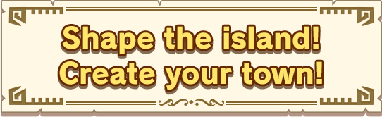 Shape the island! Create your town!
