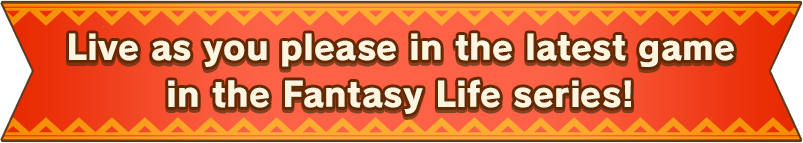 Live as you please in the latest game in the Fantasy Life series!