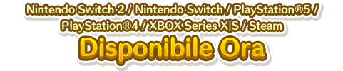 Nintendo Switch／PlayStation&reg;5／PlayStation&reg;4／XBOX Series X｜S／Steam Disponibile Ora