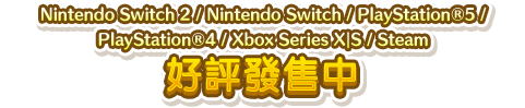 Nintendo Switch／PlayStation&reg;5／PlayStation&reg;4／Xbox Series X｜S／Steam 好評發售中
