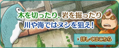 木を切ったり、岩を掘ったり川や海ではヌシを狙え！