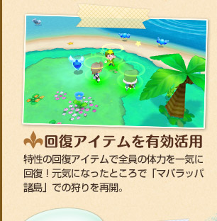 特性の回復アイテムで全員の体力を一気に回復！元気になったところで「マバラッパ諸島」での狩りを再開。