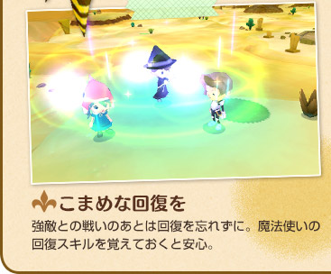 こまめな回復を　強敵との戦いのあとは回復を忘れずに。魔法使いの回復スキルを覚えておくと安心。