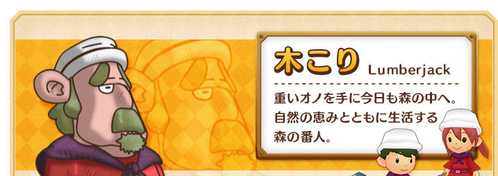 木こり 重いオノを手に今日も森の中へ。自然の恵みとともに生活する森の番人。