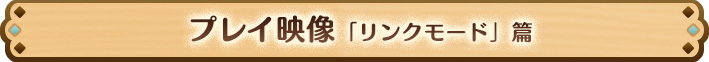 プレイ映像「リンクモード」篇