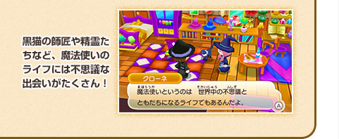 黒猫の師匠や精霊たちなど、魔法使いのライフには不思議な出会いがたくさん！