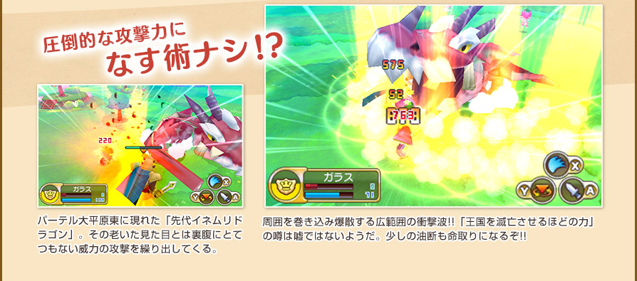 圧倒的な攻撃力になす術ナシ！？／パーテル大平原東に現れた「先代イネムリドラゴン」。その老いた見た目とは裏腹にとてつもない威力の攻撃を繰り出してくる。／周囲を巻き込み爆散する広範囲の衝撃波!!「王国を滅亡させるほどの力」の噂は嘘ではないようだ。少しの油断も命取りになるぞ!!