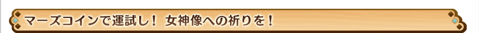 マーズコインで運試し！ 女神像への祈りを！