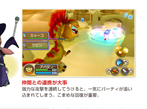 仲間との連携が大事
強力な攻撃を連続してうけると、一気にパーティが追い込まれてしまう。こまめな回復が重要。