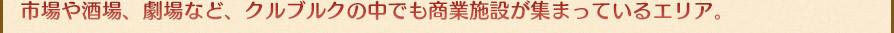 市場や酒場、劇場など、クルブルクの中でも商業施設が集まっているエリア。