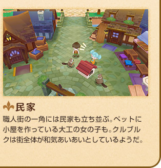 民家　職人街の一角には民家も立ち並ぶ。ペットに小屋を作っている大工の女の子も。クルブルクは街全体が和気あいあいとしているようだ。
