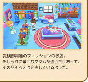 貴族御用達のファッションのお店。おしゃれに辛口なマダムが通うだけあって、その品ぞろえは充実しているようだ。