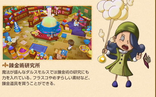 錬金術研究所 魔法が盛んなダルスモルスでは錬金術の研究にも力を入れている。フラスコやめずらしい素材など、錬金道具を買うことができる。