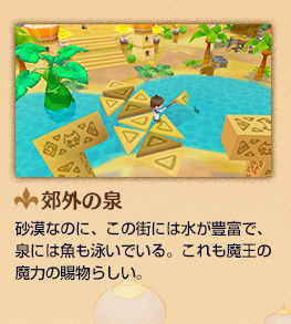 郊外の泉 砂漠なのに、この街には水が豊富で、泉には魚も泳いでいる。これも魔王の魔力の賜物らしい。