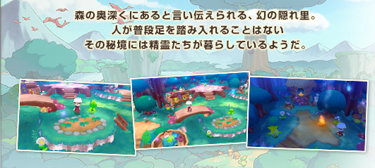 森の奥深くにあると言い伝えられる、幻の隠れ里。人が普段足を踏み入れることはないその秘境には精霊たちが暮らしているようだ。